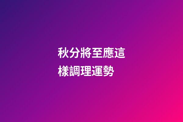 秋分將至應這樣調理運勢