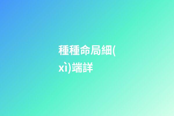 種種命局細(xì)端詳
