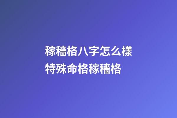 稼穡格八字怎么樣?特殊命格稼穡格