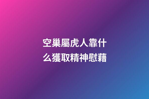 空巢屬虎人靠什么獲取精神慰藉