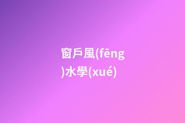 窗戶風(fēng)水學(xué)