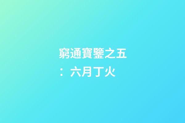 窮通寶鑒之五：六月丁火