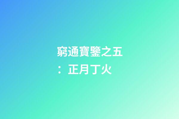 窮通寶鑒之五：正月丁火