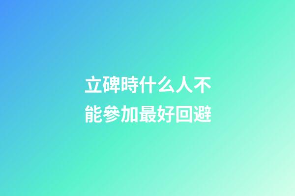 立碑時什么人不能參加最好回避