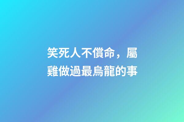笑死人不償命，屬雞做過最烏龍的事