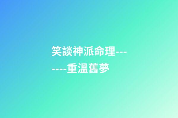 笑談神派命理-------重溫舊夢