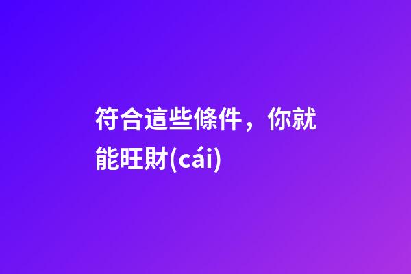 符合這些條件，你就能旺財(cái)