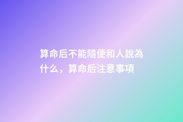算命后不能隨便和人說為什么，算命后注意事項