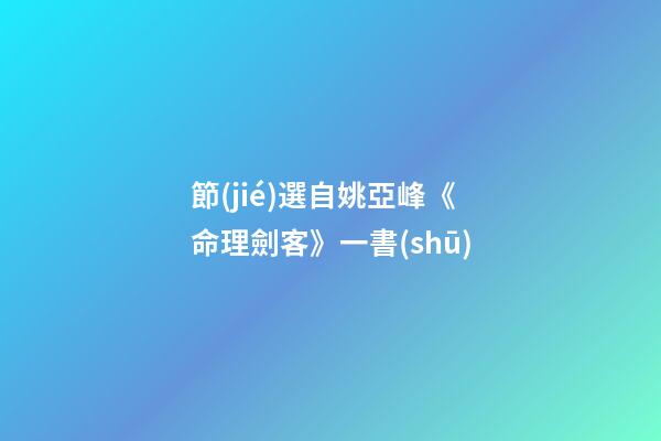 節(jié)選自姚亞峰《命理劍客》一書(shū)