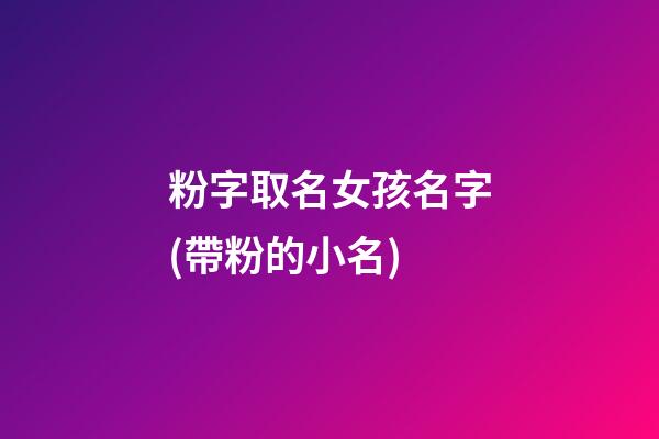 粉字取名女孩名字(帶粉的小名)