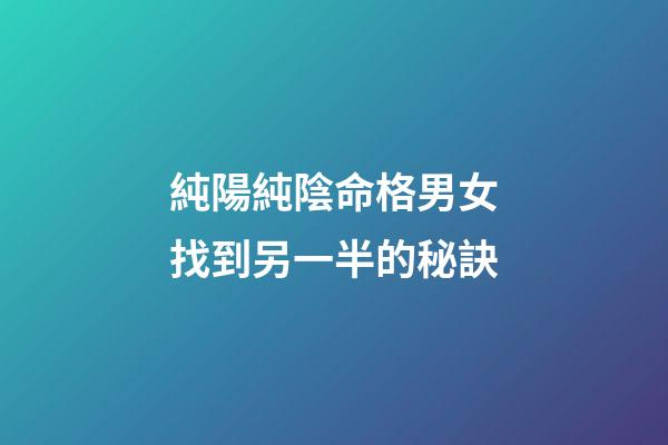 純陽純陰命格男女找到另一半的秘訣