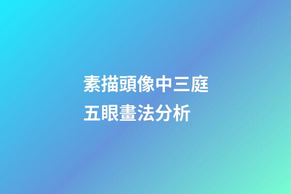 素描頭像中三庭五眼畫法分析