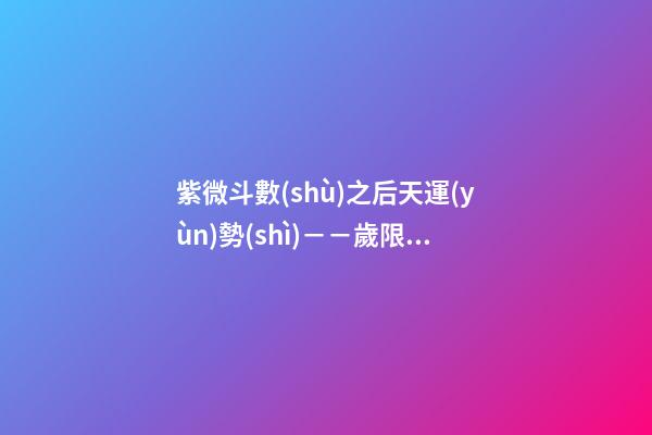 紫微斗數(shù)之后天運(yùn)勢(shì)－－歲限的分析推斷：命局、大限、小限流年的