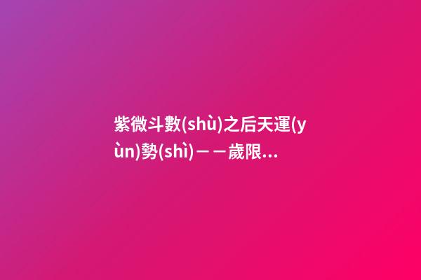 紫微斗數(shù)之后天運(yùn)勢(shì)－－歲限的分析推斷：看流年