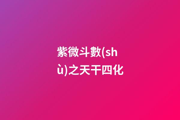 紫微斗數(shù)之天干四化