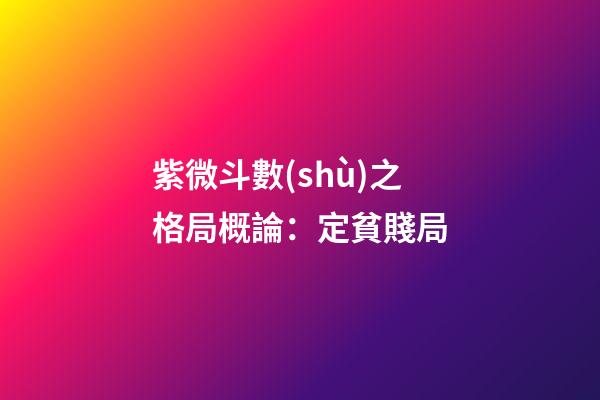 紫微斗數(shù)之格局概論：定貧賤局