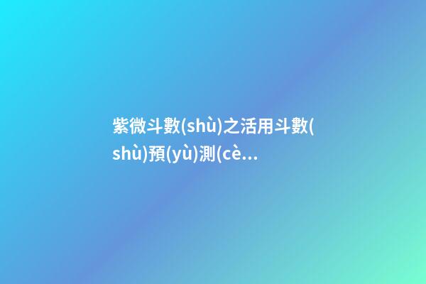 紫微斗數(shù)之活用斗數(shù)預(yù)測(cè)生活百事:活用斗數(shù)分類預(yù)測(cè)