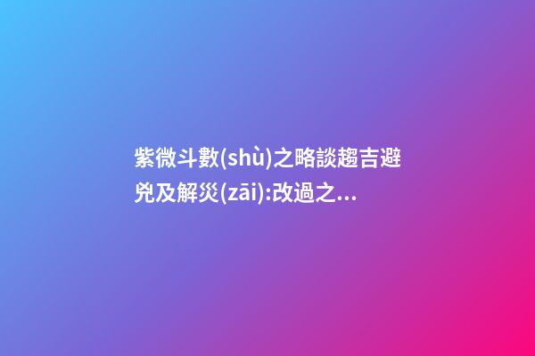 紫微斗數(shù)之略談趨吉避兇及解災(zāi):改過之法
