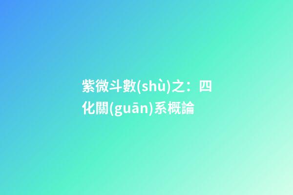 紫微斗數(shù)之：四化關(guān)系概論
