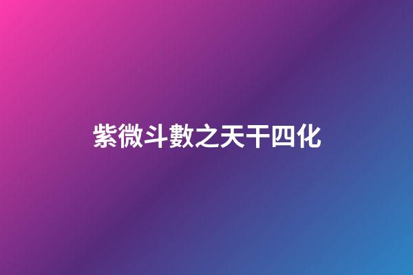 紫微斗數之天干四化