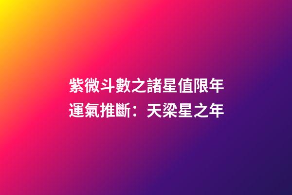 紫微斗數之諸星值限年運氣推斷：天梁星之年