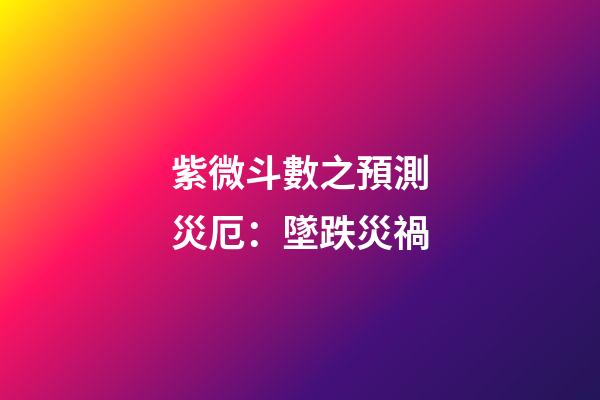 紫微斗數之預測災厄：墜跌災禍