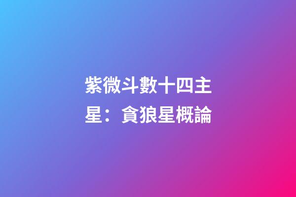 紫微斗數十四主星：貪狼星概論