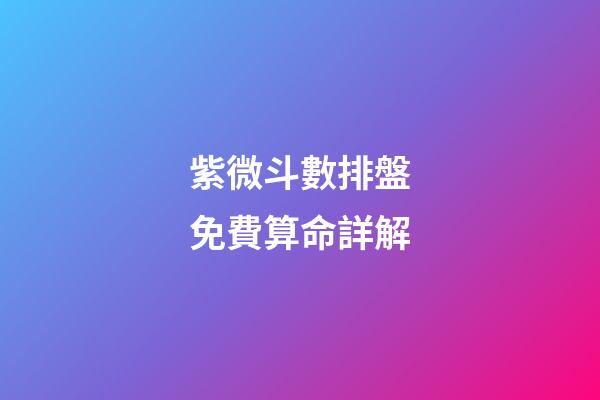 紫微斗數排盤免費算命詳解