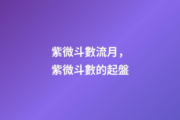 紫微斗數流月，紫微斗數的起盤-第1張-觀點-玄機派