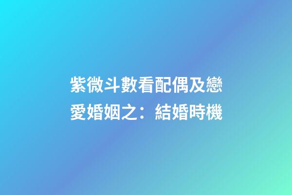 紫微斗數看配偶及戀愛婚姻之：結婚時機