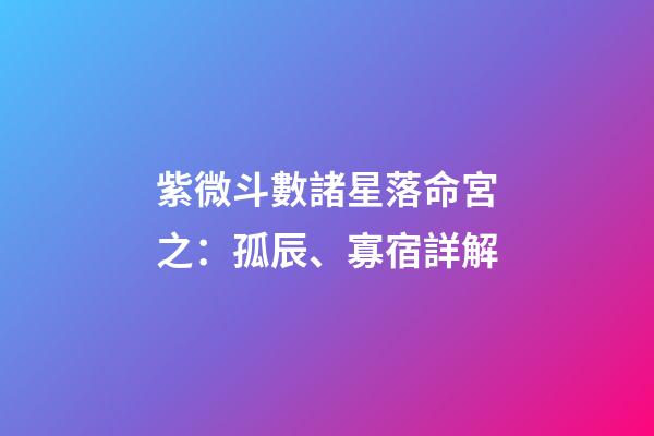 紫微斗數諸星落命宮之：孤辰、寡宿詳解