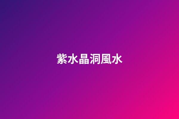 紫水晶洞風水