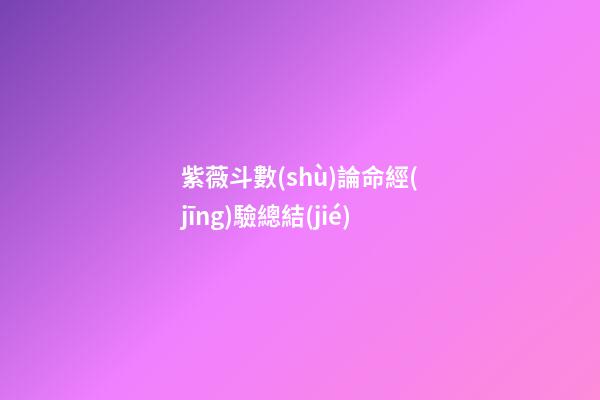 紫薇斗數(shù)論命經(jīng)驗總結(jié)