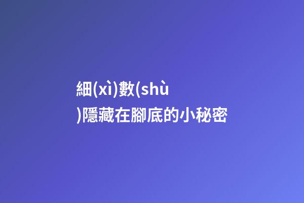 細(xì)數(shù)隱藏在腳底的小秘密