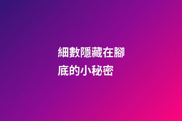 細數隱藏在腳底的小秘密