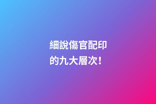細說傷官配印的九大層次！