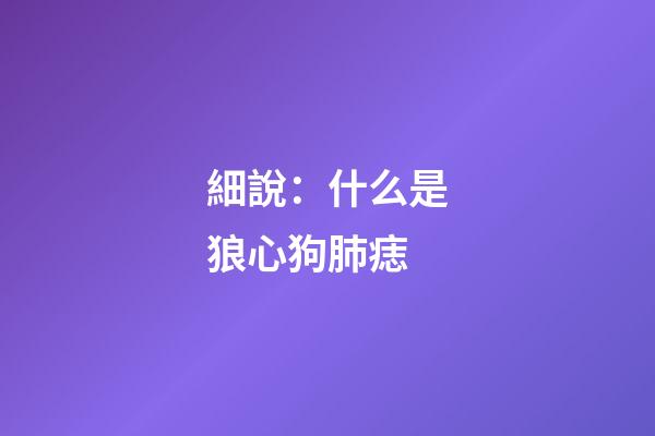 細說：什么是狼心狗肺痣