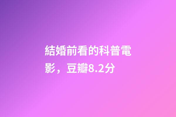 結婚前看的科普電影，豆瓣8.2分-第1張-觀點-玄機派
