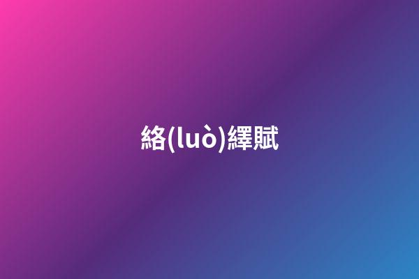 絡(luò)繹賦