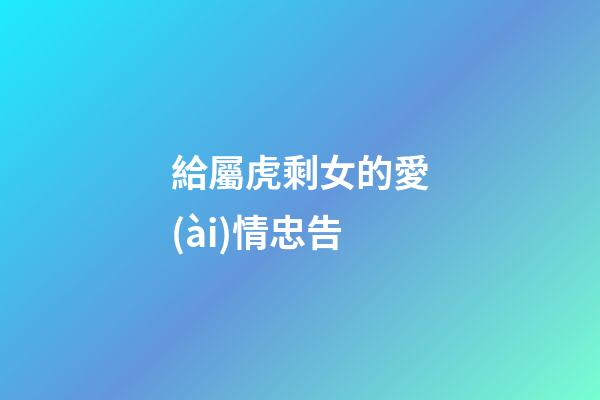 給屬虎剩女的愛(ài)情忠告