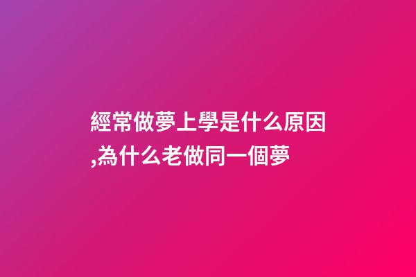 經常做夢上學是什么原因,為什么老做同一個夢-第1張-觀點-玄機派