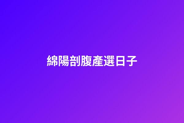 綿陽剖腹產選日子