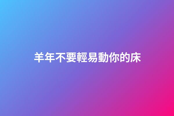 羊年不要輕易動你的床