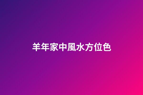 羊年家中風水方位色