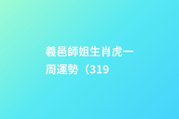 羲邑師姐生肖虎一周運勢（3.19