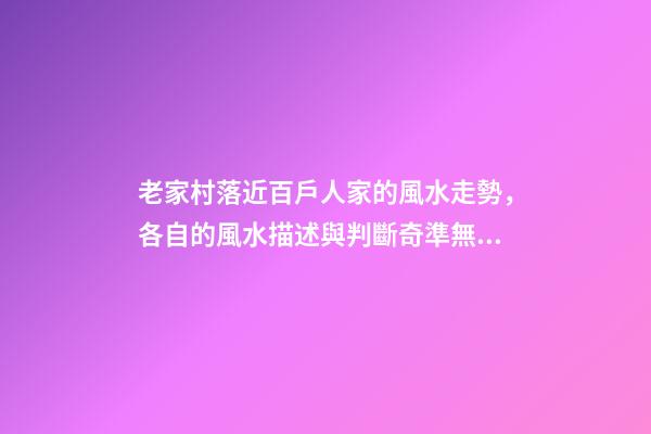 老家村落近百戶人家的風水走勢，各自的風水描述與判斷奇準無比