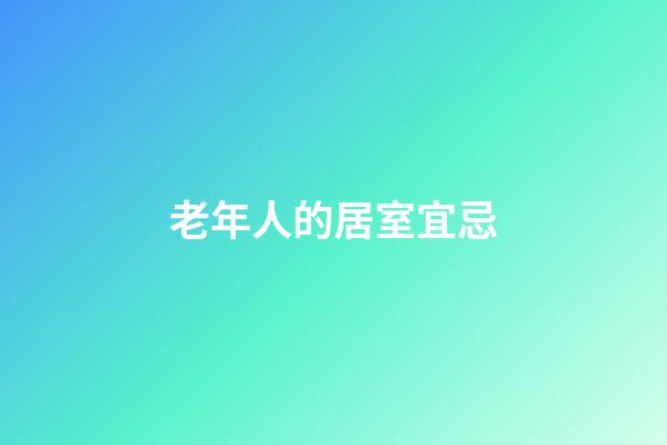老年人的居室宜忌