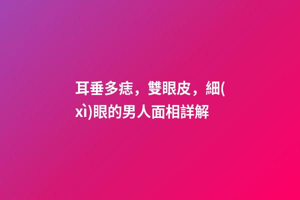 耳垂多痣，雙眼皮，細(xì)眼的男人面相詳解