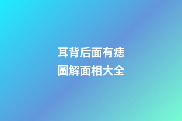 耳背后面有痣圖解面相大全