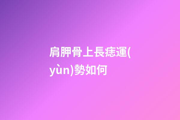 肩胛骨上長痣運(yùn)勢如何